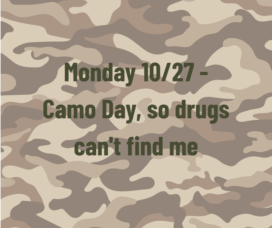 Monday 10/27- Camo Day so drugs can't find me 