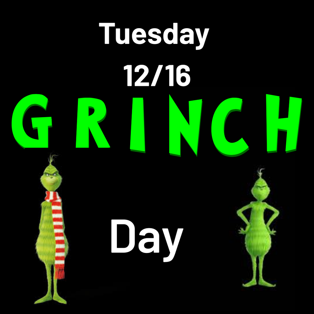 Tuesday 12/16 Grinch Day 