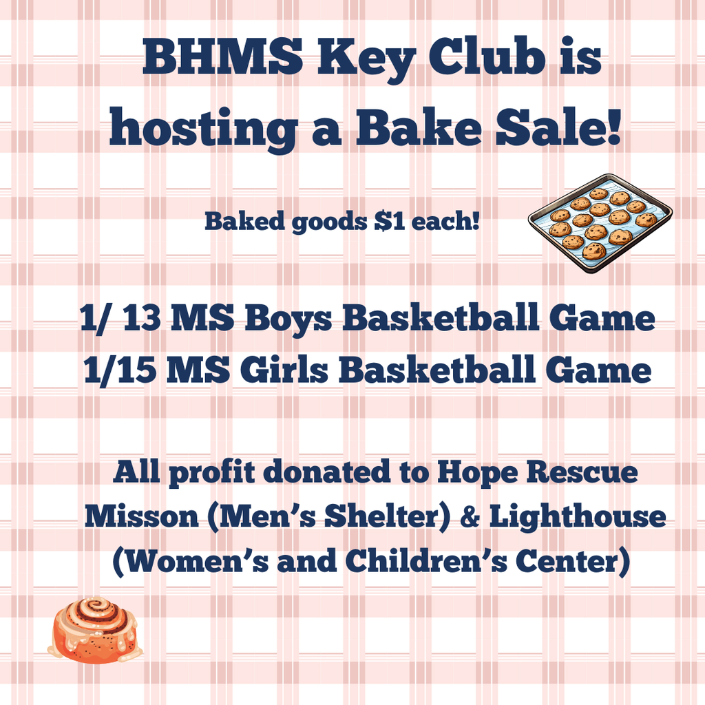 BHMS Key Club is hosting a bake sale! 1/13 Boys Basketball Game 1/15 MS Girls Basketball Game. All profit donated to Hope Rescue Mission ( Men's Shelter) & Lighthouse (Women's and Children's Center) 