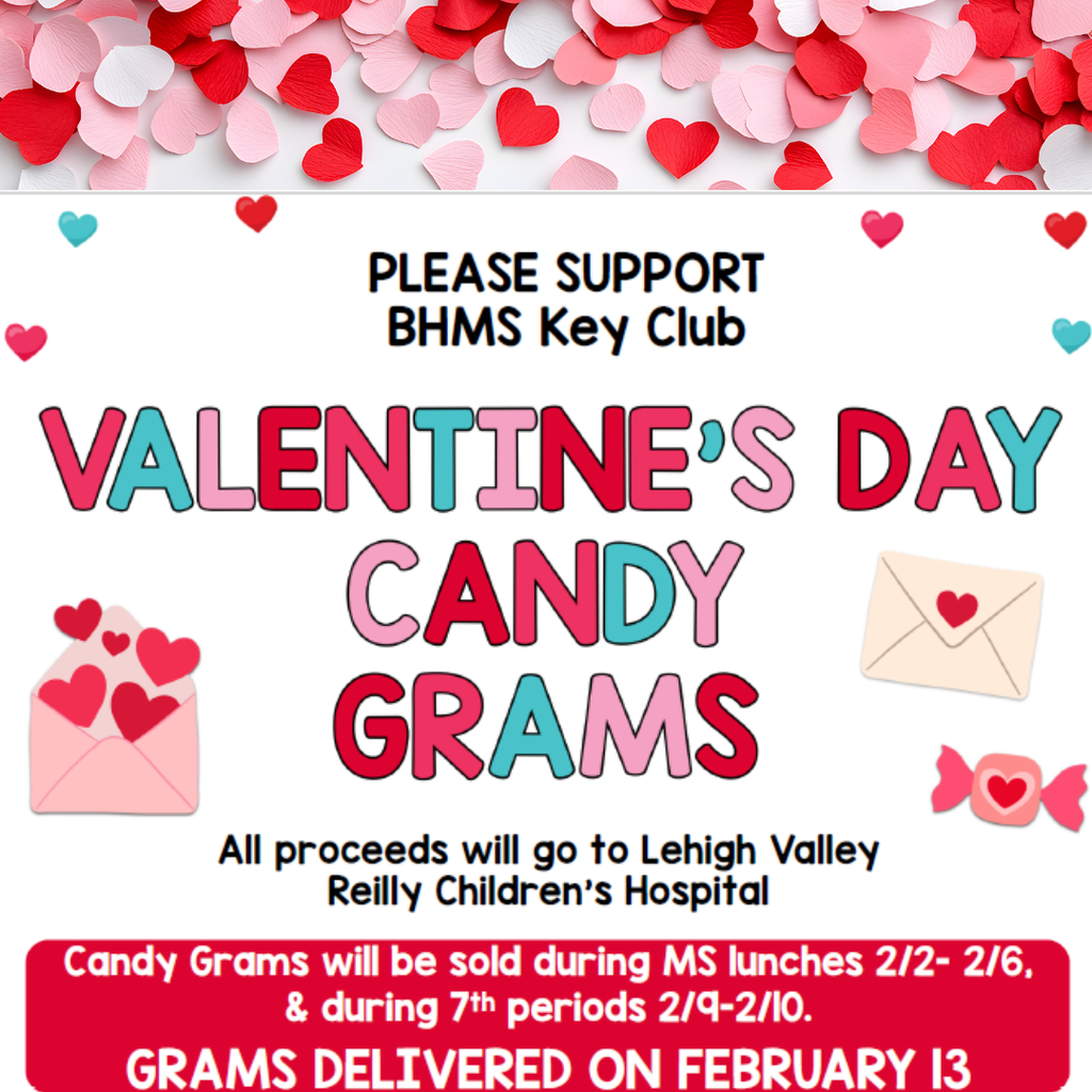 Please support the MS Key Club Valentine's Day Candy Grams. All Proceeds will go to Lehigh Valley Reilly Children's Hospital. Candy Grams will be sold during MS Lunches 2/2-2/6 & during 7th periods 2/9-2/10. Grams Delivered on February 13th 