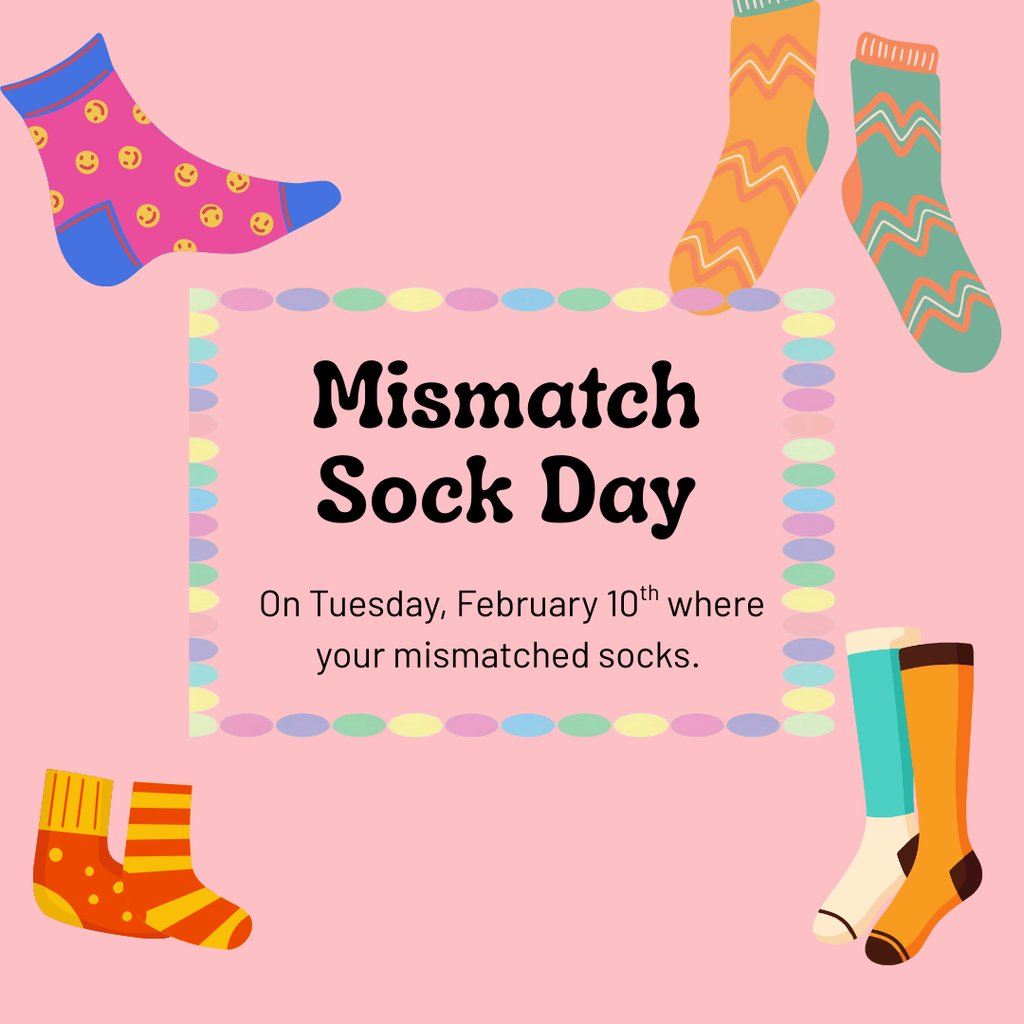 Tuesday 2/10 Mismatched Sock Day- wear your mismatched socks 