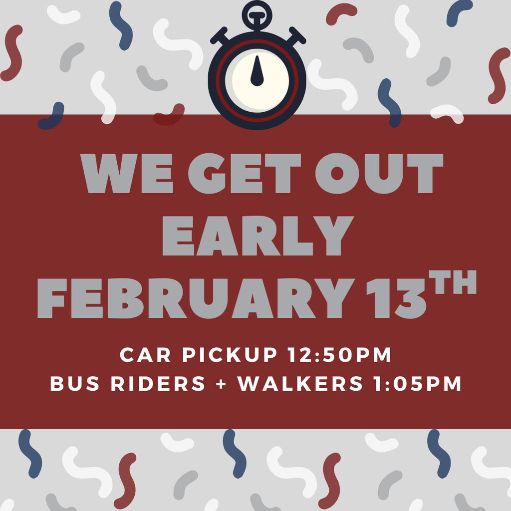 Early Dismissal February 13th. Car Pickup 12:50pm Bus Riders and Walkers 1:05pm 