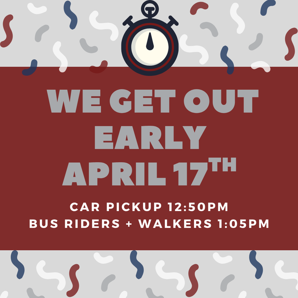 Early Dismissal April 17th. Car Pickup 12:50pm Bus Riders and Walkers 1:05pm 