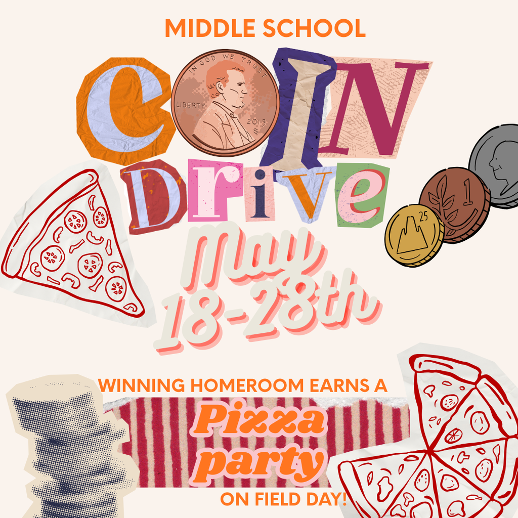 Middle School Coin Collections Drive May 18th-28th winning homeroom earns a pizza party on Field Day.