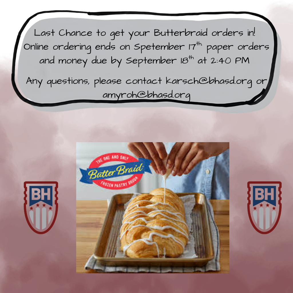 Last chance to get your Butterbraid orders in! Online Ordering ends September 17th, paper orders and money due by September 18th at 2:40 PM. Any questions, please contact karsch@bhasd.org or amyroh@bhasd.org
