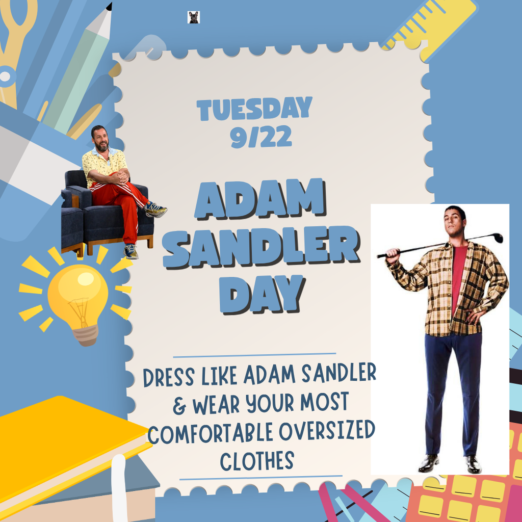 Tuesday 9/22 Adam Sandler day. Dress like Adam sandler and wear your most comftable oversided clothes 