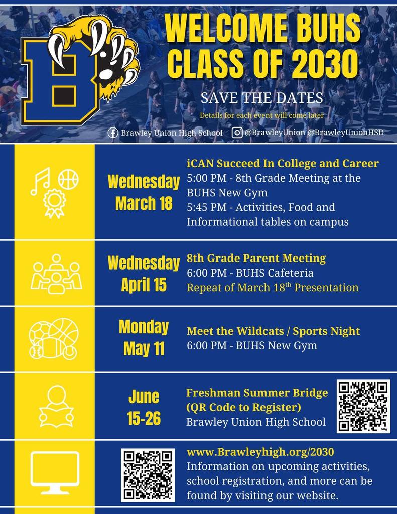 Welcome BUHS Class of 2030. Save the Dates for key events: iCAN meeting, March 18; Parent Meeting, April 15; Sports Night, May 11; Summer Bridge, June 15-26. Visit www.Brawleyhigh.org/2030 for more info. QR codes included. 