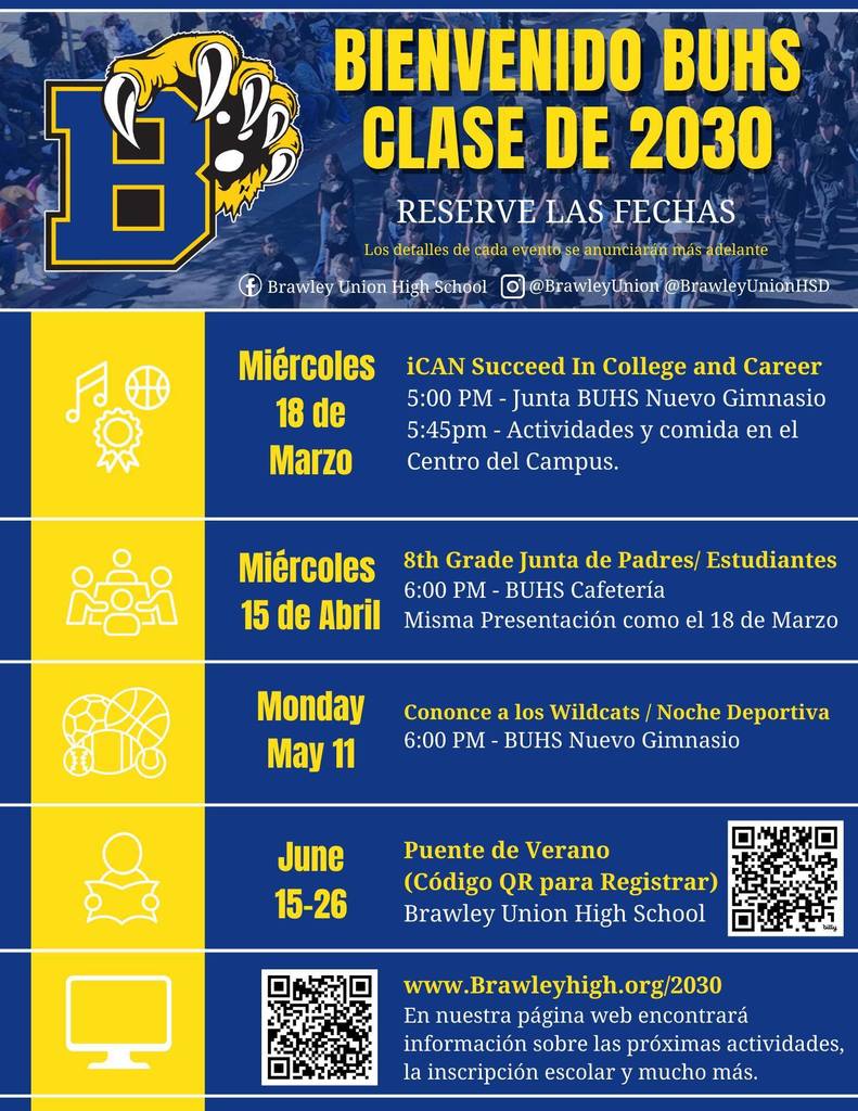 Bienvenida a la promoción de 2030 de BUHS. Apúntate las fechas de los eventos más importantes: reunión de iCAN, 18 de marzo; reunión de padres, 15 de abril; Noche del Deporte, 11 de mayo; Summer Bridge, del 15 al 26 de junio. Visita www.Brawleyhigh.org/2030 para obtener más información. Se incluyen códigos QR.