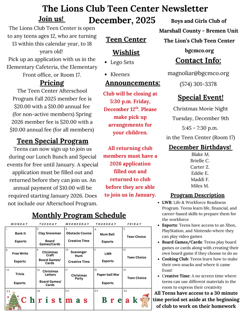 The Lions Club Teen Center December Newsletter! 2026 Sign ups are now open! All teens must have an application filled out and returned to us to join us on January 5th.  The Teen Center is $20.00 with an addition $10.00 annual fee for all members for 2026. For more information please contact magnoliar@bgcmco.org or call (574) 301-3378. 