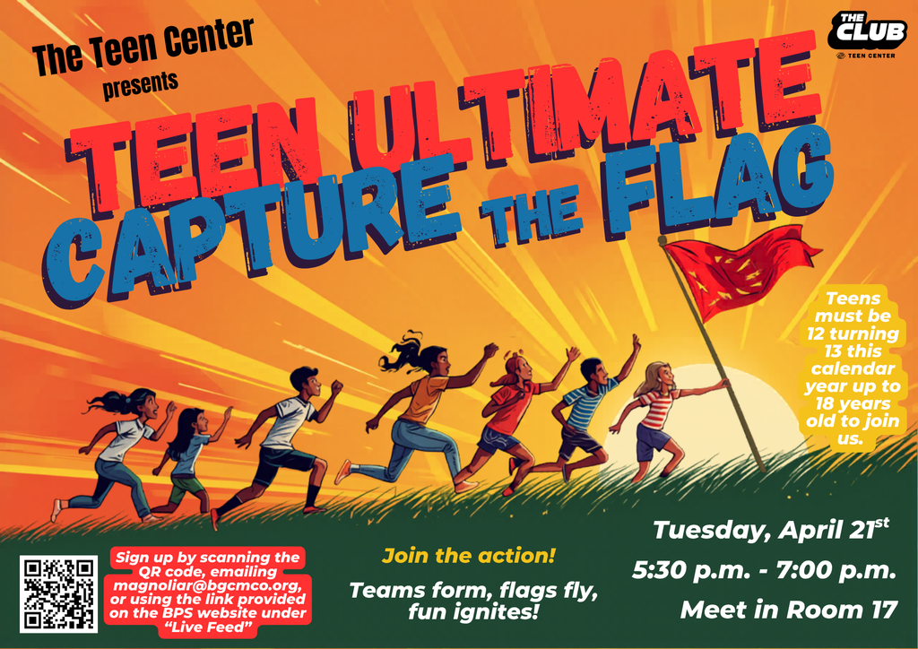 The Teen Center presents Teen Ultimate Capture the Flag event! Tuesday, April 21st, from 5:30 - 7:00 p.m. meeting in Room 17! Teens must be 12 turning 13 this calendar year up to 18 years old to join us! Sign up by scanning the QR code, emailing magnoliar@bgcmco.org, or using the link provided on the BPS website under "Live Feed" 