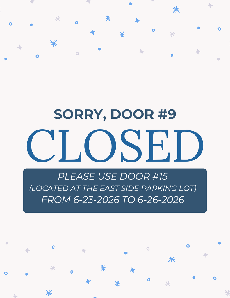 Door #9 will be Closed from 6-23-2026 through 6-26-2026/ Please use door #15 (located at the east side parking lot)