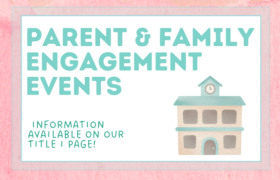 Parent & Family Engagement Events.  More Information available on our Title I Page!