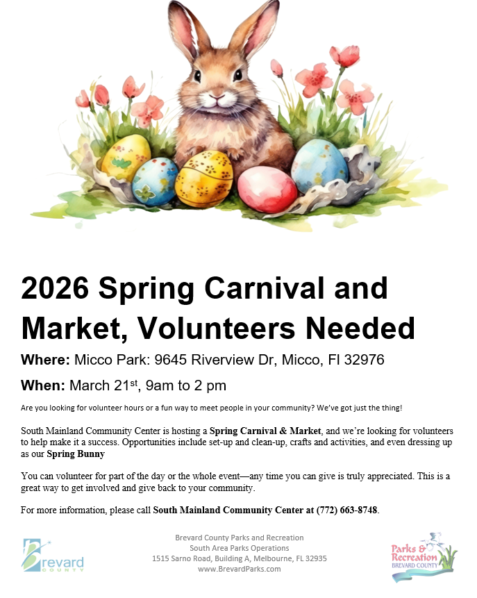 2026 Spring Carnival and Market, Volunteers Needed  Where: Micco Park: 9645 Riverview Dr, Micco, Fl 32976  When: March 21st, 9am to 2 pm  Are you looking for volunteer hours or a fun way to meet people in your community? We’ve got just the thing!  South Mainland Community Center is hosting a Spring Carnival & Market, and we’re looking for volunteers to help make it a success. Opportunities include set-up and clean-up, crafts and activities, and even dressing up as our Spring Bunny  You can volunteer for part of the day or the whole event—any time you can give is truly appreciated. This is a great way to get involved and give back to your community.  For more information, please call South Mainland Community Center at (772) 663-8748.