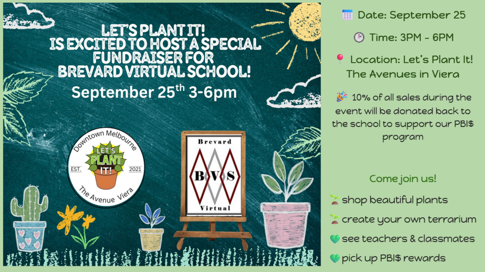 Hello BVS Families! We are excited to share that BVS will be at Let's Plant It! for our first school Pop Up event on September 25th.  Please mark your calendars and come out to join us!  You can stop by to just say, “Hi!” or your student can participate in a hands on planting activity!  They will also be donating 10% of all proceeds that night back to BVS to support our PBIS program.  September 25th 3pm-6pm Let's Plant It! (The Avenues Viera) 2271 Town Center Ave, Suite 119 Viera 32940 At Pop-Up events we visit different businesses in the community so our students, staff and families can have some fun together, as well as pick up anything you may need from BVS, such as ID Badges and PBIS purchases.  We hope by doing events in different areas of the county, it may be more convenient for families to come to the Pop Up. Let's Plant It! is an interactive plant store and we know our kids will enjoy getting their hands into some dirt!  See attached for more details.  We really hope to see you there! 