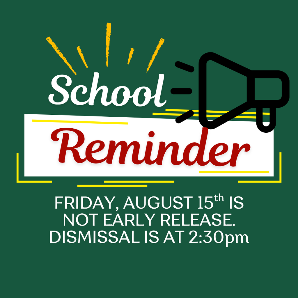 School Reminder: Friday, August 15th is not early release. Dismissla is at 2:30 p.m.