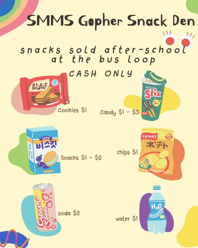 After School Snack Cart SMMS Gopher Snack Den snacks sold after-school at the bus loop CASH ONLY Items available: - Cream Wafer Cookies: $1 - Candy: $1-$3 -Snacks: $1 - $2 - Chips: $1 - Soda: $2 - Water: $1