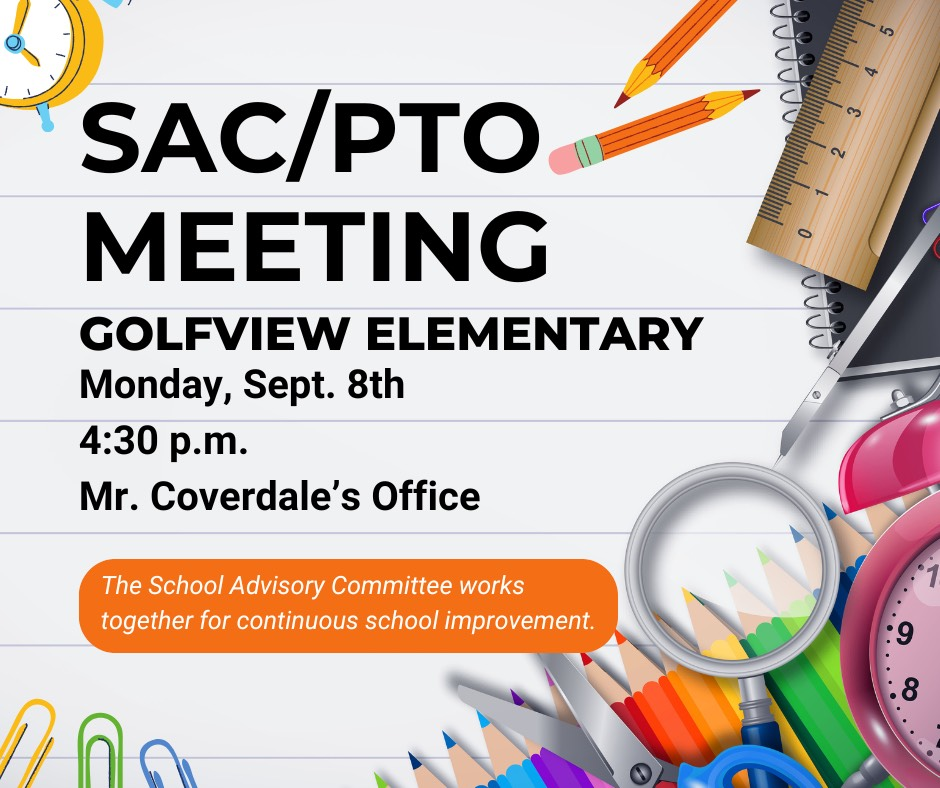 SAC/PTO Meeting Golfview Elmentary Monday, Sept. 8th 4:30 p.m. Mr. Coverdale's office. The School Advisory Committee works together for continuous school improvement.