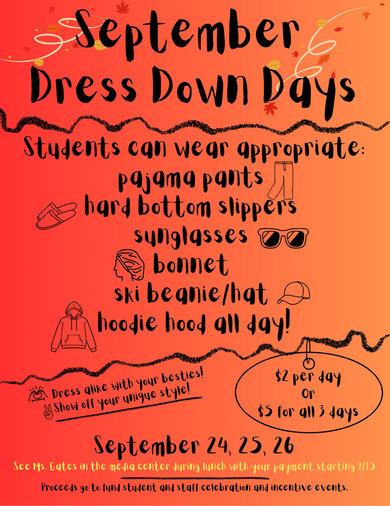 September Dress Down Days  Students can wear appropriate: - pajama pants - hard bottom slippers - sunglasses - bonnet - ski beanie/hat - hoodie hood all day!  Dress alike with your besties! Show off your unique style!  Cost: $2 per day or $5 for all 3 days  Event Dates: September 24, 25, 26  See Ms. Gates in the media center during lunch with your payment starting 9/15.  Proceeds go to fund student and staff celebration and incentive events. on an orange background with graphics representing the different items.
