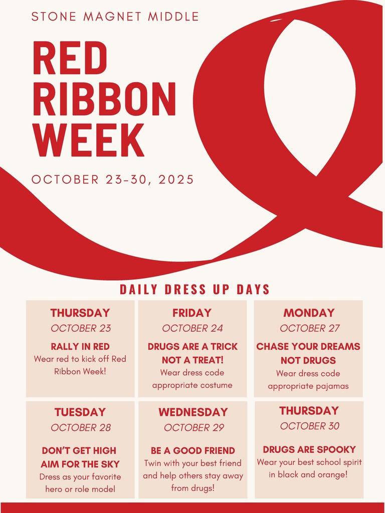 STONE MAGNET MIDDLE  RED RIBBON WEEK OCTOBER 23-30, 2025  THURSDAY, OCTOBER 23 DAILY DRESS UP DAYS RALLY IN RED Wear red to kick off Red Ribbon Week!  FRIDAY, OCTOBER 24 DRUGS ARE A TRICK NOT A TREAT! Wear dress code appropriate costume.  MONDAY, OCTOBER 27 CHASE YOUR DREAMS NOT DRUGS Wear dress code appropriate pajamas.  TUESDAY, OCTOBER 28 DON'T GET HIGH AIM FOR THE SKY Dress as your favorite hero or role model.  WEDNESDAY, OCTOBER 29 BE A GOOD FRIEND Twin with your best friend and help others stay away from drugs!  THURSDAY, OCTOBER 30 DRUGS ARE SPOOKY Wear your best school spirit in black and orange!