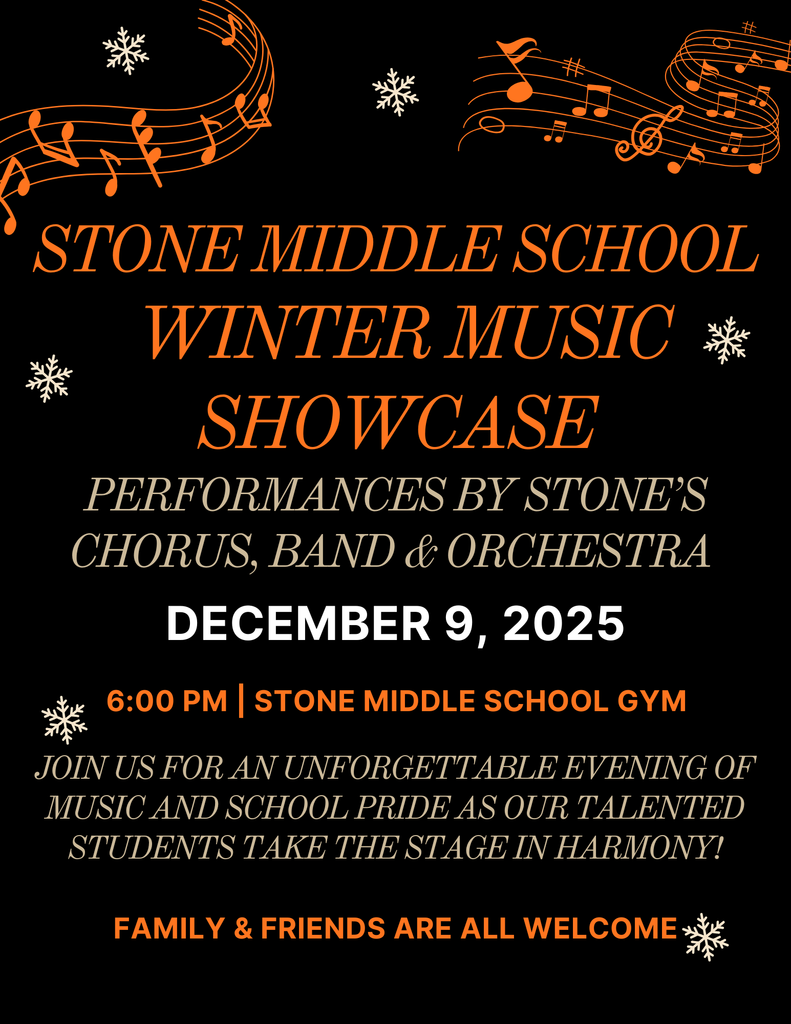 black background with orange music notes and white snowflakes and the words STONE MIDDLE SCHOOL WINTER MUSIC SHOWCASE PERFORMANCES BY STONE'S CHORUS, BAND & ORCHESTRA DECEMBER 9, 2025 6:00 PM | STONE MIDDLE SCHOOL GYM JOIN US FOR AN UNFORGETTABLE EVENING OF MUSIC AND SCHOOL PRIDE AS OUR TALENTED STUDENTS TAKE THE STAGE IN HARMONY! FAMILY & FRIENDS ARE ALL WELCOME