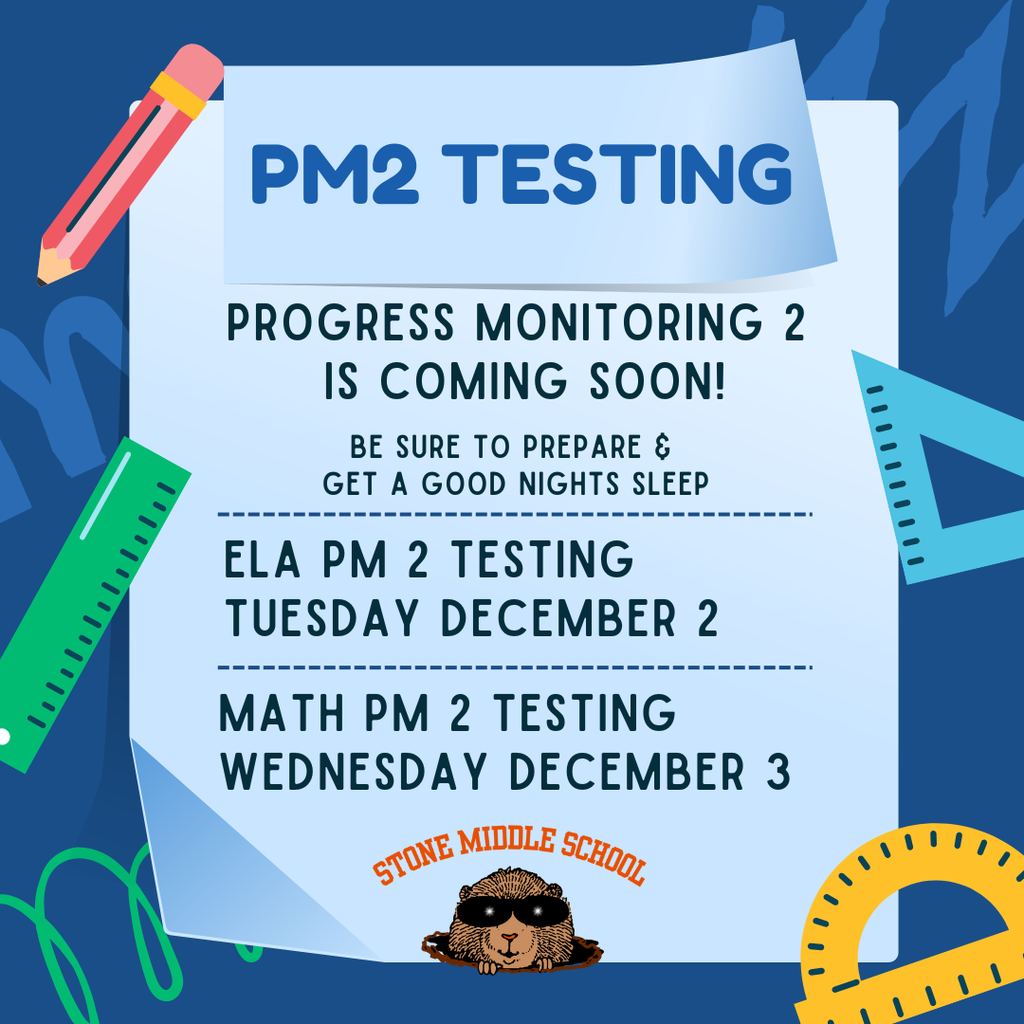 Testing PM2 flyer blue backgorund with school tools and the words PM2 testing progress monitoring 2 is coming soon! be sure to prepare and get a good nights sleep. ELA PM 2 TESTING TUESDAY DECEMBER 2 MATH PM 2 TESTING WEDNESDAY DECEMBER 3 STONE MIDDLE SCHOOL