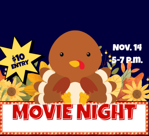 Turkey and flowers. Movie Night, $10 Entry, Nov. 14, 5-7 p.m.