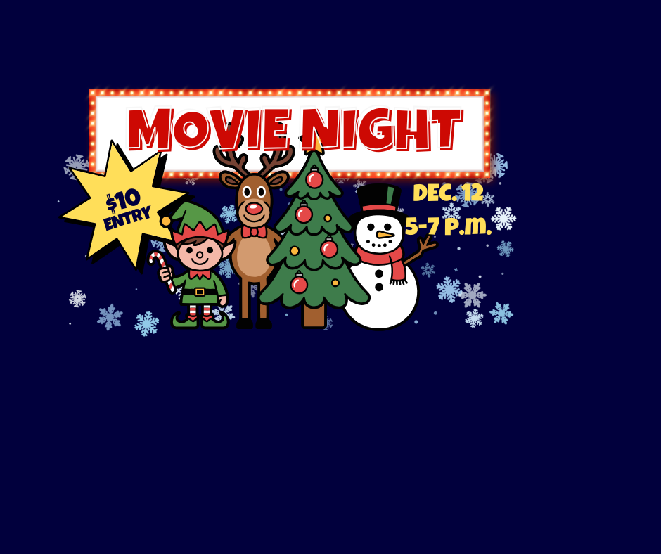 Movie Night $10 entry, elf, reindeer, Christmas tree, snowman Dec. 12 5-7 p.m.