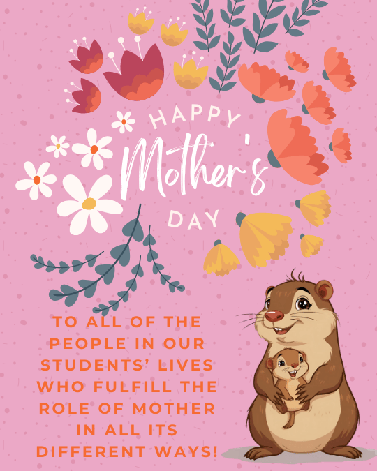 pink background with flowers and a gopher holding a little gopher and the words happy mother's day to all of the people in our students' lives who fulfill the role of mother in all its different ways!