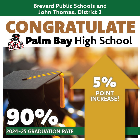 Brevard Public Schools John Thomas, District 3 Congratulate Palm Bay High School 90% Graduation Rate 2024-25 5% point increase!