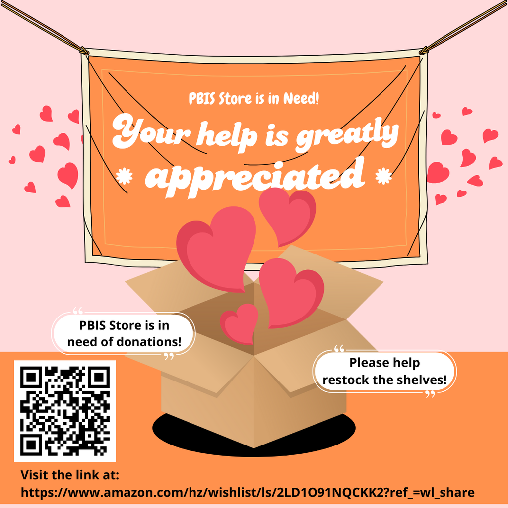 PBIS Donation Post orange and pink with hearts. and the words PBIS Store is in Need! Your help is greatly appreciated.  PBIS Store is in need of donations! Please help restock the shelves.  Visit the link https://www.amazon.com/hz/wishlist/ls/2LD1O91NQCKK2?ref_=wl_share