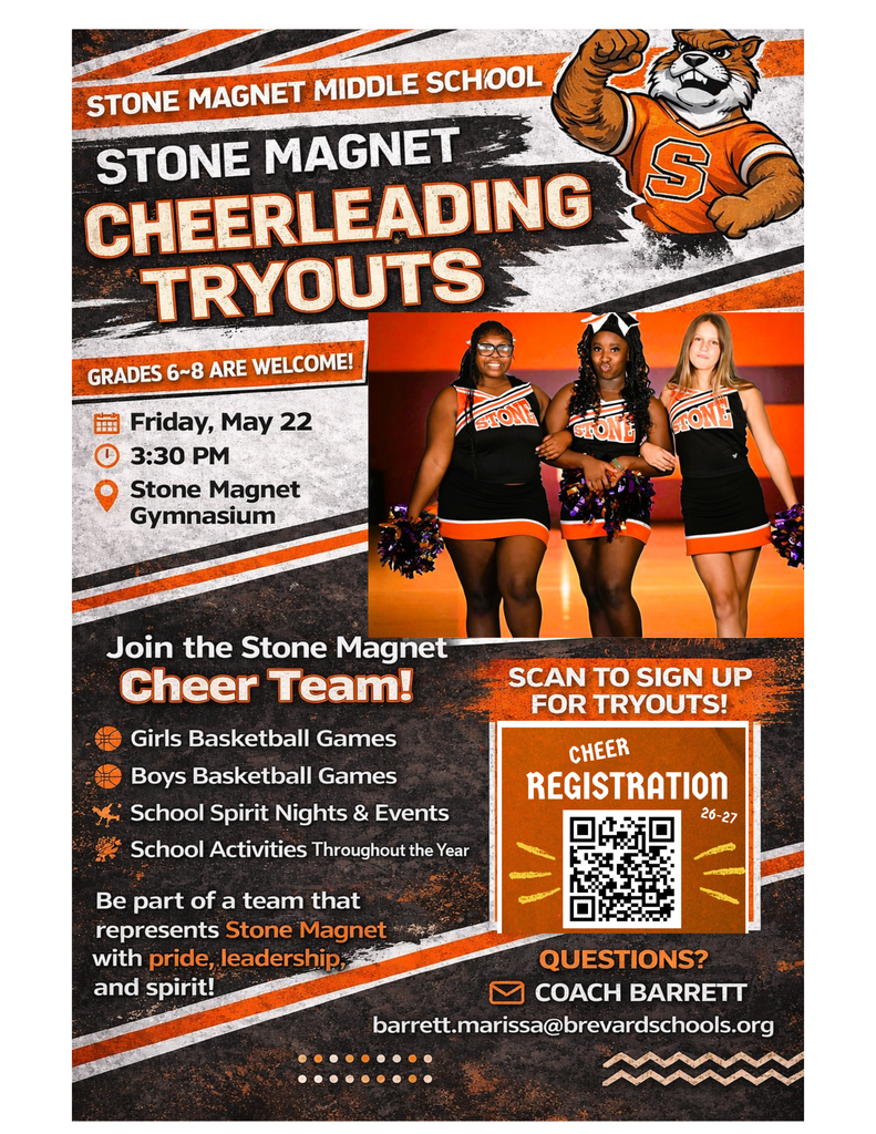 Cheer and dance team tryout flyer with the wordsSTONE MAGNET MIDDLE SCHOOL STONE MAGNET CHEERLEADING TRYOUTS GRADES 6-8 ARE WELCOME! Friday, May 22 3:30 PM Stone Magnet Gymnasium Join the Stone Magnet Cheer Team! - Girls Basketball Games - Boys Basketball Games - School Spirit Nights & Events - School Activities Throughout the Year Be part of a team that represents Stone Magnet with pride, leadership, and spirit! SCAN TO SIGN UP FOR TRYOUTS! CHEER REGISTRATION 26-27 QUESTIONS? COACH BARRETT barrett.marissa@brevardschools.org