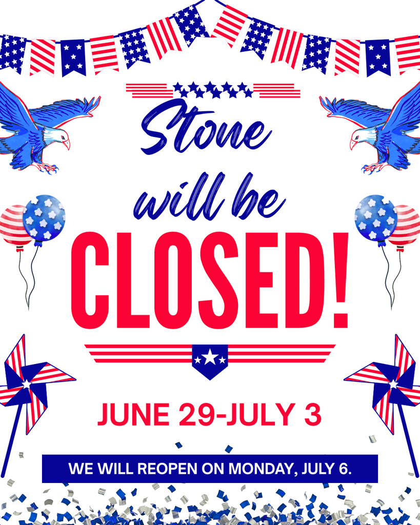 Stone will be closed June 29-Jully 3.  We will reopen on Monday, July 6.