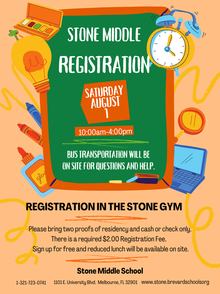 STONE MIDDLE SCHOOL REGISTRATION  SATURDAY, AUGUST 10:00am - 4:00pm  BUS TRANSPORTATION WILL BE ON SITE FOR QUESTIONS AND HELP. REGISTRATION IN THE STONE GYM  Please bring two proofs of residency and cash or check only. There is a required $2.00 Registration Fee. Sign up for free and reduced lunch will be available on site.  Contact: 1-321-723-0741 Address: Stone Middle School, 1101 E. University Blvd., Melbourne, FL 32901 Website: www.stone.brevardschools.org