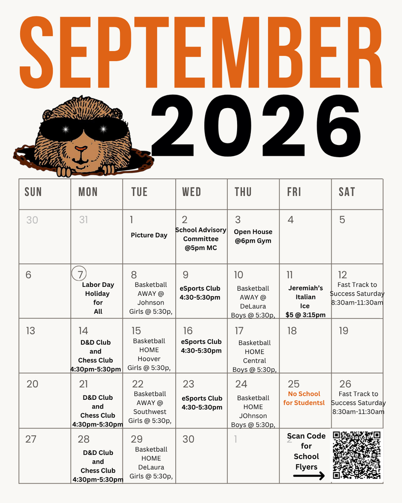 SEPTEMBER 2026  SUN MON TUE WED THU FRI SAT 30 31 1 2 3 4 LO 5 School Advisory Open House Picture Day Committee @6pm Gym 6 7 @5pm MC 8 9 10 11 12 Labor Day Holiday for All Girls @ 5:30p, Basketball Fast Track to eSports Club AWAY @ 4:30-5:30pm Basketball AWAY @ Johnson DeLaura Boys @ 5:30p, Jeremiah's Italian Ice Success Saturday 8:30am-11:30am $5 @ 3:15pm 15 16 17 18 19 D&D Club Basketball eSports Club Basketball 4:30-5:30pm HOME 13 14 20 20 27 22 25 No School for Students 26 Fast Track to Success Saturday 8:30am-11:30am and Chess Club HOME Hoover 4:30pm-5:30pm Girls @ 5:30p, Central 21 22 23 Boys @ 5:30p, 24 D&D Club and Chess Club 4:30pm-5:30pm Girls @ 5:30p, Basketball AWAY @ eSports Club 4:30-5:30pm Southwest Basketball HOME JOhnson Boys @ 5:30p, 28 29 30 1 Basketball D&D Club and Chess Club 4:30pm-5:30pm HOME DeLaura Girls @ 5:30p, Scan Code for School Flyers