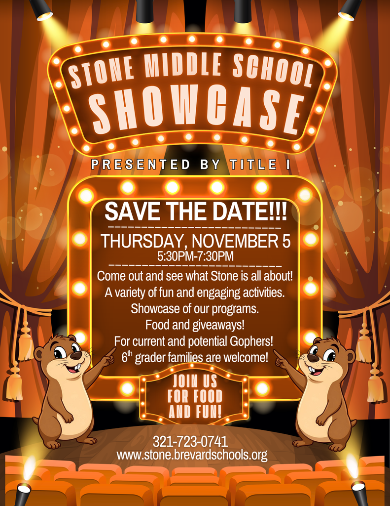 flyer set on a stage with lights and cartoon cophers and the words STONE MIDDLE SCHOOL SHOWCASE PRESENTED BY TITLE I SAVE THE DATE!!! THURSDAY, NOVEMBER 5 5:30PM-7:30PM  Come out and see what Stone is all about! A variety of fun and engaging activities. Showcase of our programs. Food and giveaways! For current and potential Gophers! 6th grader families are welcome!  JOIN US FOR FOOD AND FUN! 321-723-0741 www.stone.brevardschools.org