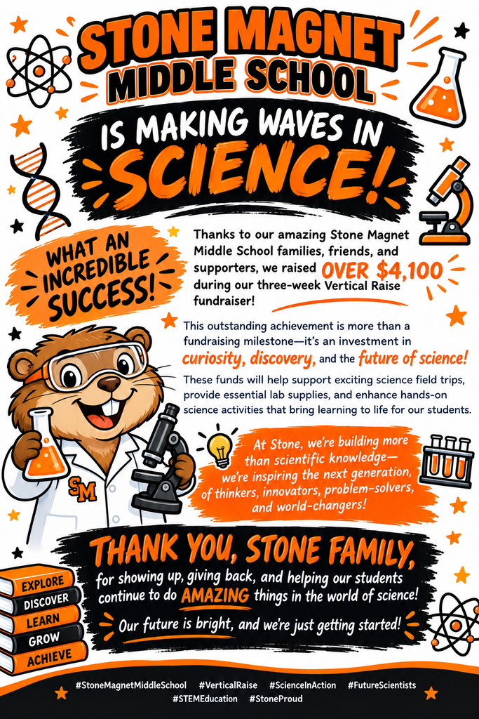 science poster with beakers and microscopes and a cartoon gopher wearing science equipment with the words DO STONE MAGNET MIDDLE SCHOOL IS MAKING WAVES IN E-SCIENCE! WHAT AN INCREDIBLE SUCCESS! EXPLORE DISCOVER LEARN GROW SM  Thanks to our amazing Stone Magnet Middle School families, friends, and supporters, we raised OVER $4,100 during our three-week Vertical Raise fundraiser!  This outstanding achievement is more than a fundraising milestone - it's an investment in curiosity, discovery, and the future of science! These funds will help support exciting science field trips, provide essential lab supplies, and enhance hands-on science activities that bring learning to life for our students.  At Stone, we're building more than scientific knowledge - we're inspiring the next generation of thinkers, innovators, problem-solvers, and world-changers!  THANK YOU, STONE FAMILY, for showing up, giving back, and helping our students continue to do AMAZING things in the world of science! Our future is bright, and we're just getting started!