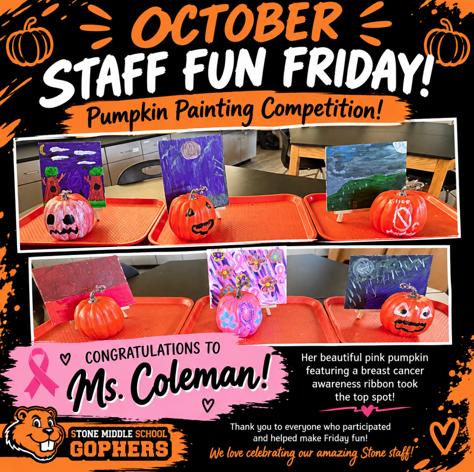 image of pumpkins and paintings on orange trays with the words: OCTOBER STAFF FUN FRIDAY! Pumpkin Painting Competition! ♥CONGRATULATIONS TO & Ms. Coleman! STONE MIDDLE SCHOOL GOPHERS Her beautiful pink pumpkin featuring a breast cancer awareness ribbon took the top spot! Thank you to everyone who participated and helped make Friday fun! We love celebrating our amazing Stone staff!