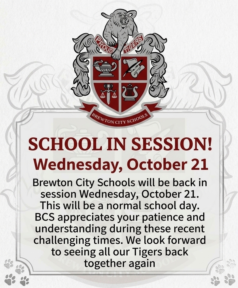 Brewton City Schools will be back in session Wednesday, October 21. This will be a normal school day.  BCS appreciates your patience and understanding during these recent challenging times.  We look forward to seeing all our Tigers back together again  Reminder: Tuesday, October 20, will be Parent/Teacher Conferences. Teachers will be at their schools from 10 a.m. to 6 p.m.