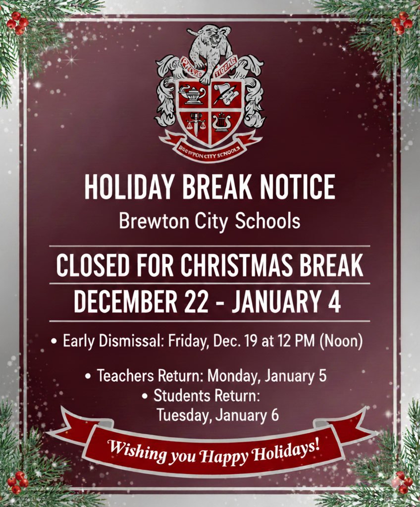 Brewton City Schools will be closed for Christmas Break December 22-January 4. Schools will see an early dismissal on Friday, Dec. 19, at 12 noon. Teachers will return to school on Monday, Jan. 5. Students will return to class on Tuesday,  Jan. 6. 