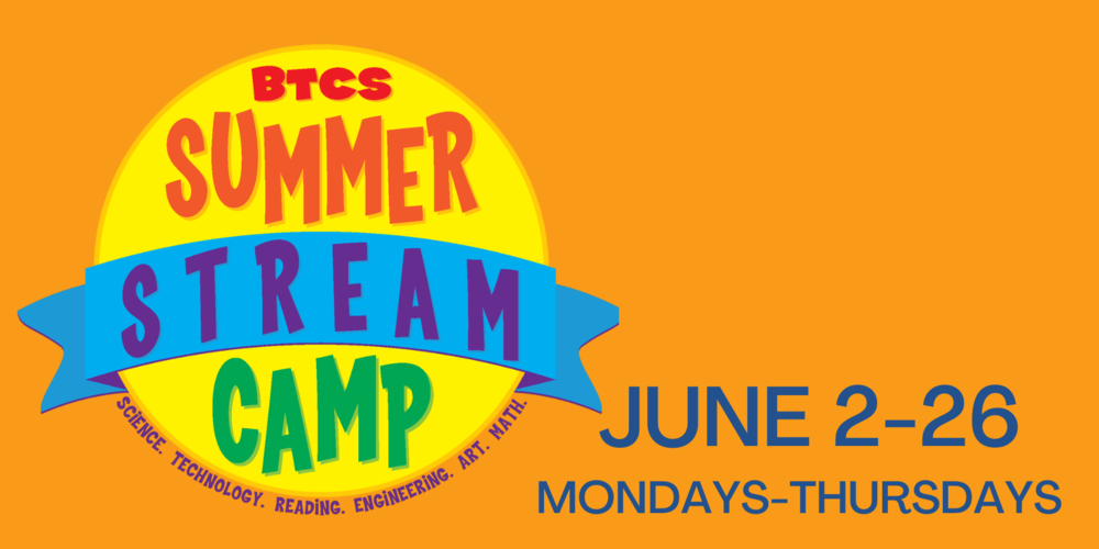 Colorful graphic promoting BTCS Summer STREAM Camp. The design features a large yellow circle with red, purple, blue, and green text reading "BTCS Summer STREAM Camp" and a banner highlighting science, technology, reading, engineering, art, and math. Below, it notes "Mondays–Thursdays • June 2–26" on an orange background.