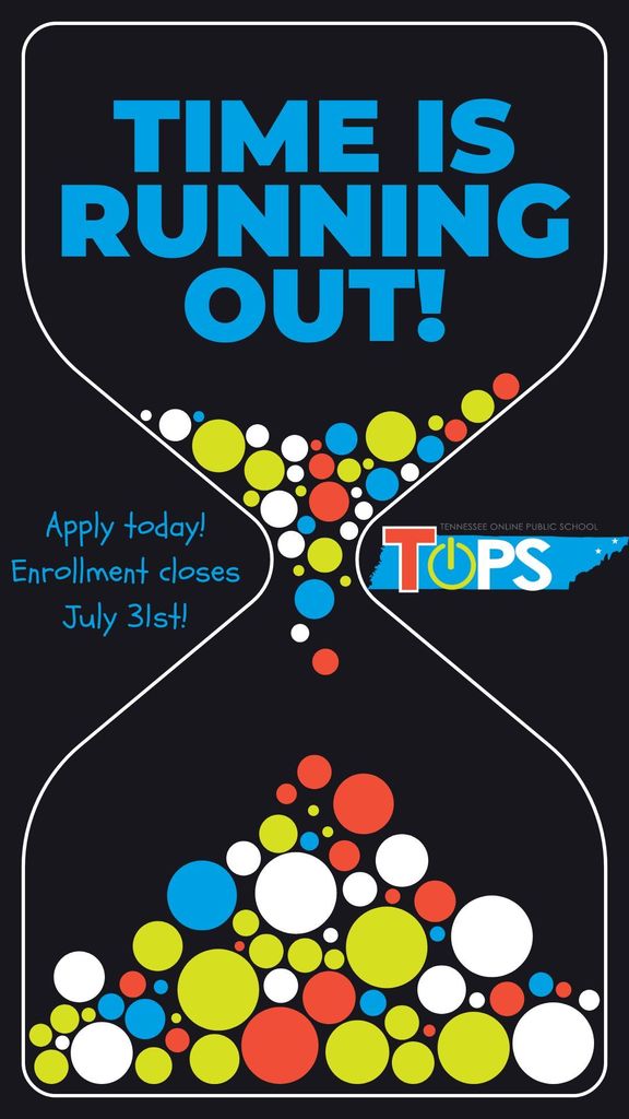 Graphic featuring an hourglass filled with colorful dots in red, blue, white, and yellow. The top of the hourglass reads “TIME IS RUNNING OUT!” in bold blue letters. On the left side inside the hourglass, it says, “Apply today! Enrollment closes July 31st!” The Tennessee Online Public School (TOPS) logo appears on the right side near the center.