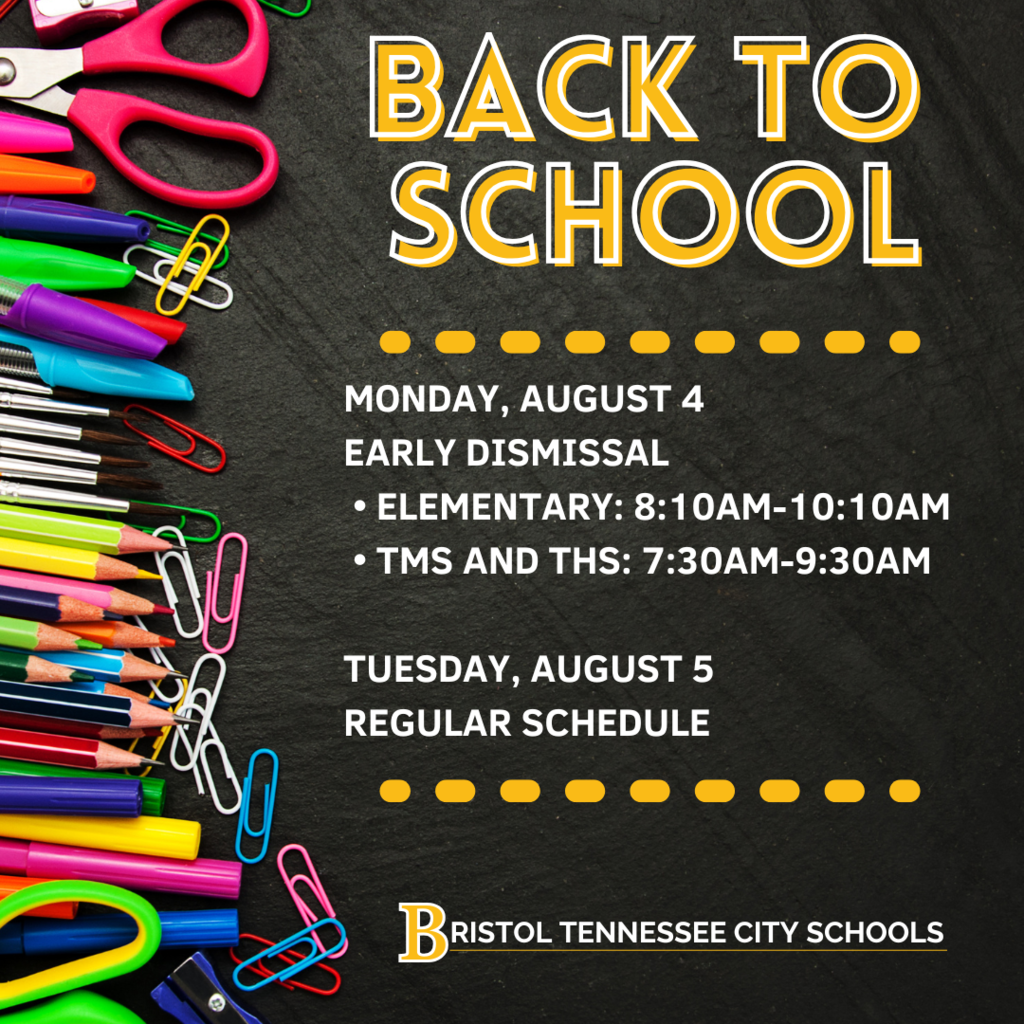 A graphic with school supplies like scissors, markers, pencils, and paperclips on a dark background. Text reads: “Back to School” Monday, August 4 Early Dismissal • Elementary: 8:10AM–10:10AM • TMS and THS: 7:30AM–9:30AM Tuesday, August 5 Regular Schedule At the bottom, the Bristol Tennessee City Schools logo is displayed.