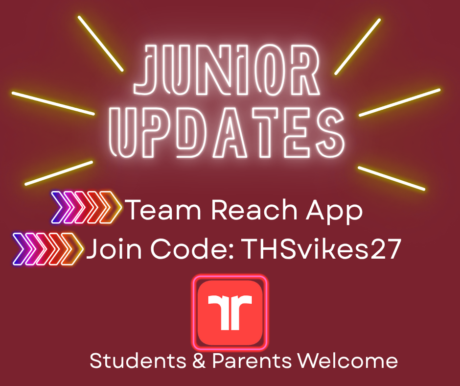 Alt-text: "Graphic with maroon background and neon-style text reading 'Junior Updates' surrounded by yellow lines. Below, text with colorful arrow graphics says 'Team Reach App' and 'Join Code: THSvikes27'. Red app icon with white symbol is shown above the words 'Students & Parents Welcome'."       