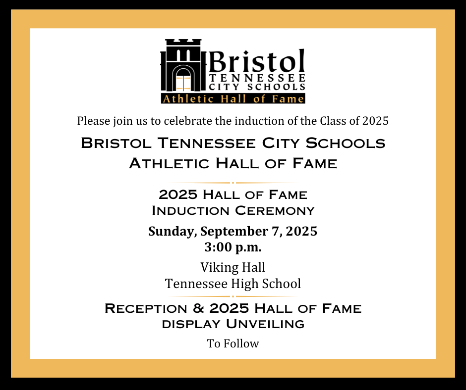 Invitation graphic for the Bristol Tennessee City Schools Athletic Hall of Fame. Text reads: ‘Please join us to celebrate the induction of the Class of 2025. Bristol Tennessee City Schools Athletic Hall of Fame. 2025 Hall of Fame Induction Ceremony. Sunday, September 7, 2025, 3:00 p.m. Viking Hall, Tennessee High School. Reception & 2025 Hall of Fame Display Unveiling to follow.’ The top features the Bristol Tennessee City Schools Athletic Hall of Fame logo with a black and gold design border.