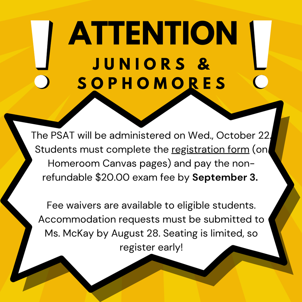 Bright yellow announcement graphic with bold text reading “ATTENTION JUNIORS & SOPHOMORES” framed by two large white exclamation points. Inside a white starburst shape, the text says: “The PSAT will be administered on Wed., October 22. Students must complete the registration form (on Homeroom Canvas pages) and pay the non-refundable $20.00 exam fee by September 3. Fee waivers are available to eligible students. Accommodation requests must be submitted to Ms. McKay by August 28. Seating is limited, so register early!”