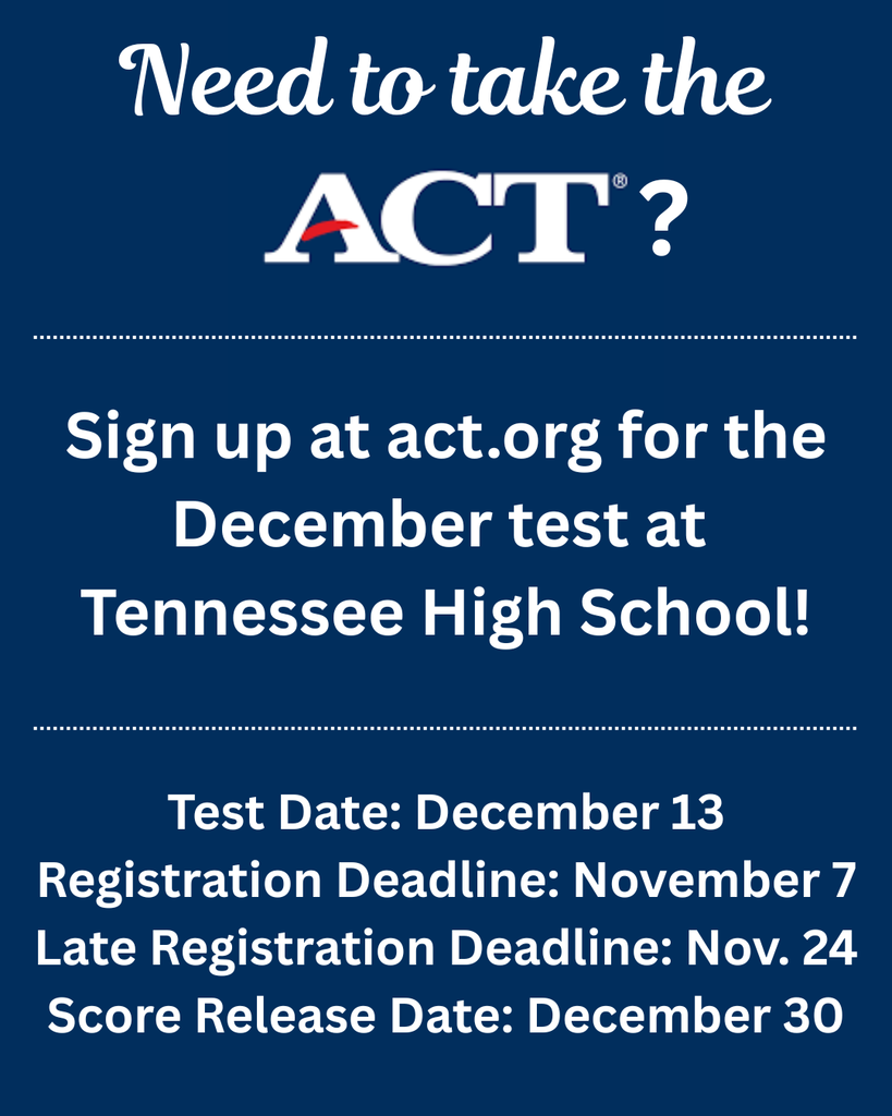 "Informational flyer about the ACT exam. Header text reads 'Need to take the ACT?' with the ACT logo. It says to sign up at act.org for the December test at Tennessee High School. Details: Test Date: December 13, Registration Deadline: November 7, Late Registration Deadline: November 24, Score Release Date: December 30. White text on a dark blue background."