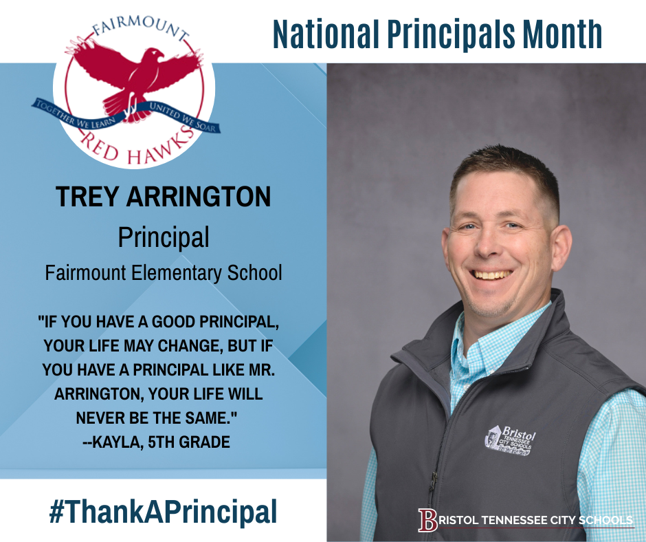 Graphic featuring a professional photo of Trey Arrington wearing a light blue shirt and gray Bristol Tennessee City Schools vest. Text reads: “Fairmount Red Hawks. National Principals Month. Trey Arrington, Principal, Fairmount Elementary School. ‘If you have a good principal your life may change, but if you have a principal like Mr. Arrington your life will never be the same.’ —Kayla, 5th grade.” Includes the Fairmount Red Hawks logo at the top left, #ThankAPrincipal, and the Bristol Tennessee City Schools logo at the bottom right.