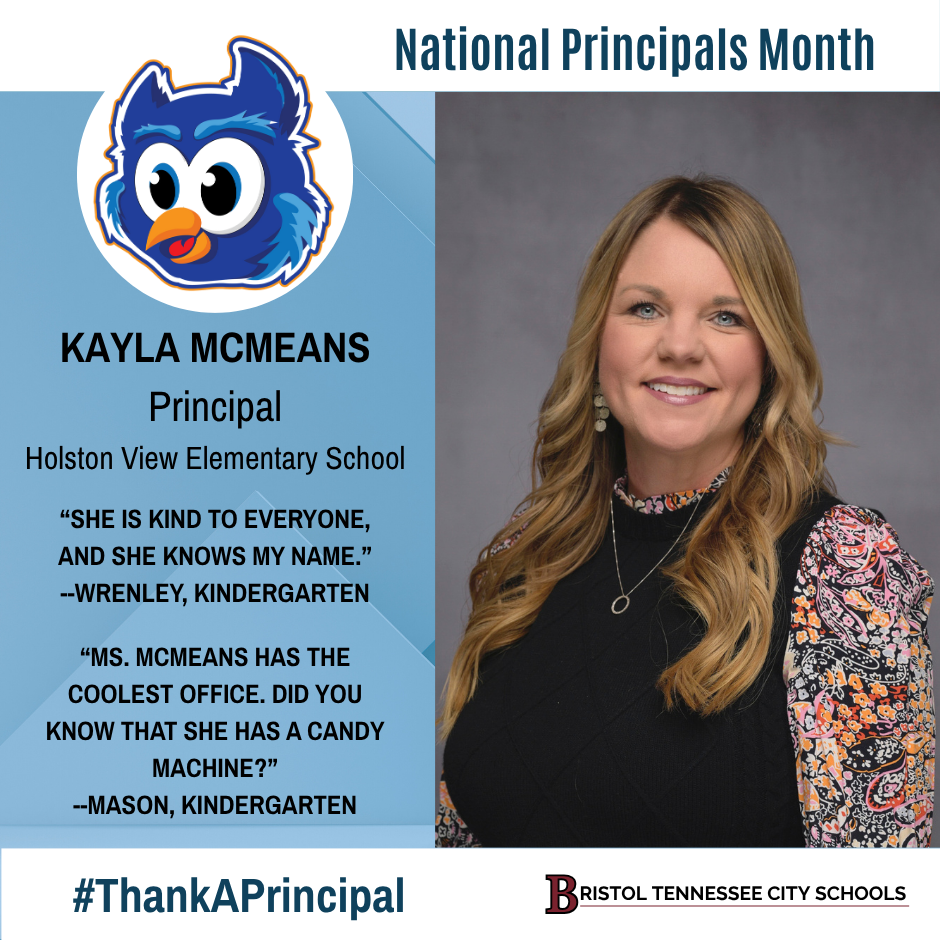 Graphic featuring a professional photo of Kayla McMeans wearing a black top with patterned sleeves. Text reads: “Holston View Elementary School. National Principals Month. Kayla McMeans, Principal, Holston View Elementary School. ‘She is kind to everyone, and she knows my name.’ —Wrenley, Kindergarten. ‘Ms. McMeans has the coolest office. Did you know that she has a candy machine?’ —Mason, Kindergarten.” Includes the Holston View owl logo at the top left, #ThankAPrincipal, and the Bristol Tennessee City Schools logo at the bottom right.