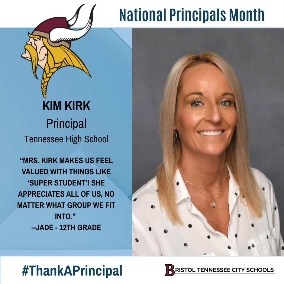 Graphic featuring a professional photo of Kim Kirk wearing a white blouse with black polka dots. Text reads: “Tennessee High School. National Principals Month. Kim Kirk, Principal, Tennessee High School. ‘Mrs. Kirk makes us feel valued with things like ‘Super Student’! She appreciates all of us, no matter what group we fit into.’ —Jade, 12th grade.” Includes the Tennessee High Vikings logo at the top left, #ThankAPrincipal, and the Bristol Tennessee City Schools logo at the bottom right.