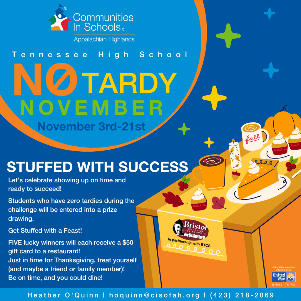 Alt text: Promotional graphic for Tennessee High School’s “No Tardy November” event by Communities In Schools of Appalachian Highlands, running from November 3rd–21st. The theme is “Stuffed with Success,” encouraging students to arrive on time. Those with zero tardies are entered into a prize drawing for one of five $50 restaurant gift cards. The design features fall-themed illustrations, including pie, coffee, pumpkins, and leaves, with logos for Communities In Schools, Bristol Tennessee City Schools, and United Way. Contact listed: Heather O’Quinn, hoquinn@cisofah.org , (423) 218-2069.